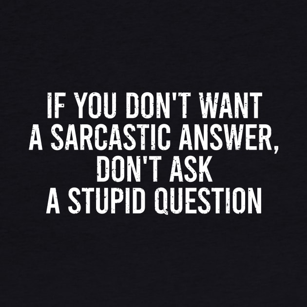 If You Don T Want A Sarcastic Answer, Dont Ask Stupid Question by Europhia